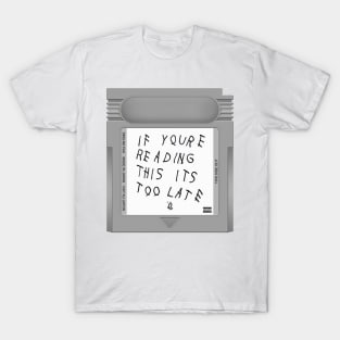 If You're Reading This It's Too Late Game Cartridge T-Shirt